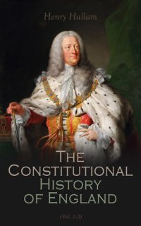 cover of the book The Constitutional History of England, Volume 1 (Barnes & Noble Digital Library): From the Accession of Henry VII to the Death of George II