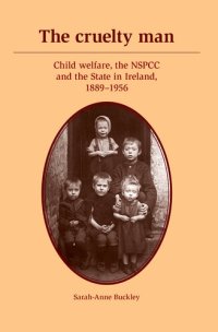 cover of the book The Cruelty Man: Child Welfare, the NSPCC and the State in Ireland, 1889–1956