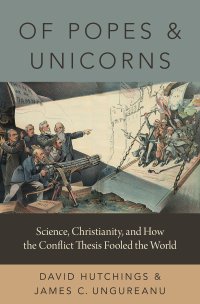 cover of the book Of Popes and Unicorns: Science, Christianity, and How the Conflict Thesis Fooled the World