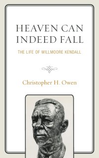 cover of the book Heaven Can Indeed Fall: The Life of Willmoore Kendall