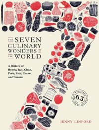 cover of the book The Seven Culinary Wonders of the World: A History of Honey, Salt, Chile, Pork, Rice, Cacao, and Tomato