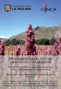 cover of the book Escenarios para el futuro de los cultivos andinos. El futuro deseable del sector agroalimentario peruano hacia el 2030, enfocado en los cultivos andinos: Resultados del primer y segundo taller de prospectiva del proyecto PECOLO