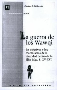 cover of the book La guerra de los wawqi. Los objetivos y los mecanismos de la rivalidad dentro de la élite inka, siglos XV-XVI