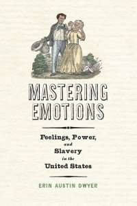 cover of the book Mastering Emotions: Feelings, Power, and Slavery in the United States