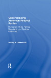 cover of the book Understanding American Political Parties: Democratic Ideals, Political Uncertainty, and Strategic Positioning