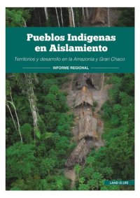 cover of the book Pueblos indígenas en aislamiento: Territorios y desarrollo en la Amazonía y Gran Chaco. Informe regional: Territorio y Desarrollo-IR