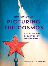 cover of the book Picturing the Cosmos: A Visual History of Early Soviet Space Endeavor