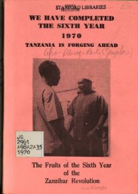 cover of the book We Have Completed the Sixth Year 1970. Tanzania is Forging Ahead. The Fruits of the Sixth Year of the Zanzibar Revolution