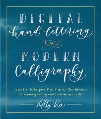 cover of the book Digital Hand Lettering and Modern Calligraphy: Essential Techniques Plus Step-by-Step Tutorials for Scanning, Editing, and Creating on a Tablet