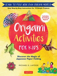 cover of the book Origami Activities for Kids: Discover the Magic of Japanese Paper Folding, Learn to Fold Your Own Paper Models