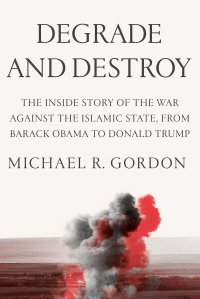 cover of the book Degrade and Destroy: The Inside Story of the War Against the Islamic State, from Barack Obama to Donald Trump