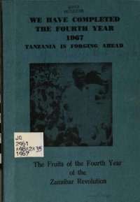 cover of the book We Have Completed the Fourth Year 1967. Tanzania is Forging Ahead. The Fruits of the Fourth Year of the Zanzibar Revolution