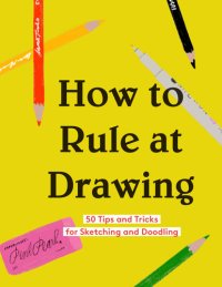 cover of the book How to Rule at Drawing: 50 Tips and Tricks for Sketching and Doodling