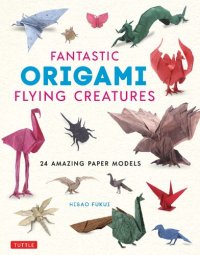 cover of the book Fantastic Origami Flying Creatures: 24 Amazing Paper Models