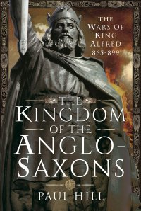 cover of the book The Kingdom of the Anglo-Saxons: The Wars of King Alfred 865-899