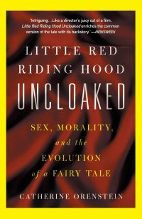 cover of the book Little Red Riding Hood Uncloaked: Sex, Morality, and the Evolution of a Fairy Tale