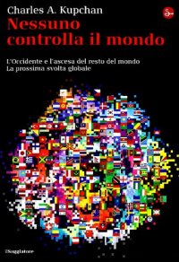 cover of the book Nessuno controlla il mondo. L'Occidente e l'ascesa del resto del mondo. La prossima svolta globale