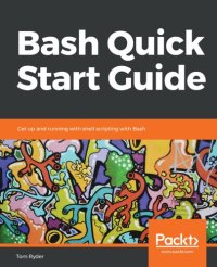 cover of the book Bash Quick Start Guide: Get up and running with shell scripting with Bash