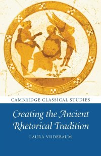 cover of the book Creating the Ancient Rhetorical Tradition