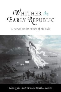 cover of the book Whither the Early Republic: A Forum on the Future of the Field