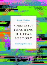 cover of the book A Primer for Teaching Digital History: Ten Design Principles