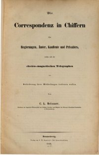 cover of the book Die Correspondenz [Korrespondenz] in Chiffern [Chiffren] für Regierungen, Ämter, Kaufleuteund Privatiers, welche sich der elektro-magnetischen Telegrahen zur Beförderung ihrer Nachrichten bedienen wollen