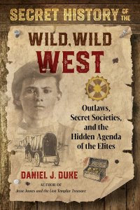 cover of the book Secret History of the Wild, Wild West: Outlaws, Secret Societies, and the Hidden Agenda of the Elites