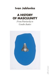 cover of the book A History of Masculinity: From Patriarchy to Gender Justice