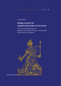 cover of the book Heilige machen im spätmittelalterlichen Ostseeraum: Die Kanonisationsprozesse von Birgitta von Schweden, Nikolaus von Linköping und Dorothea von Montau