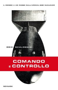 cover of the book Comando e controllo. Il mondo a un passo dall'apocalisse nucleare