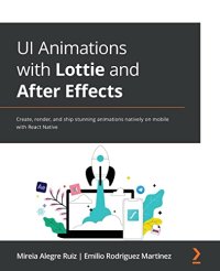 cover of the book UI Animations with Lottie and After Effects: Create, render, and ship stunning animations natively on mobile with React Native