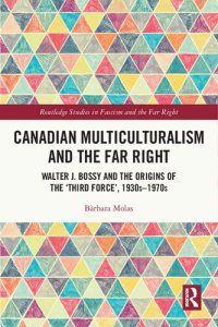 cover of the book Canadian Multiculturalism And The Far Right Walter J. Bossy And The Origins Of The ‘Third Force’, 1930s–1970s