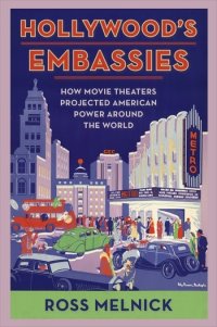 cover of the book Hollywood's Embassies: How Movie Theaters Projected American Power Around the World