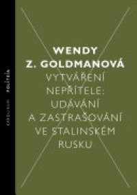 cover of the book Vytváření nepřítele: Udávání a zastrašování ve stalinském Rusku