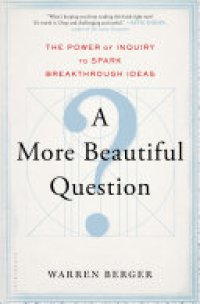 cover of the book A More Beautiful Question: The Power of Inquiry to Spark Breakthrough Ideas