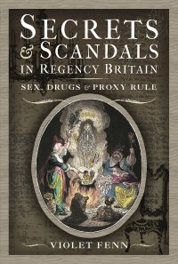 cover of the book Secrets and Scandals in Regency Britain: Sex, Drugs and Proxy Rule