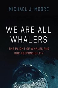 cover of the book We Are All Whalers: The Plight of Whales and Our Responsibility