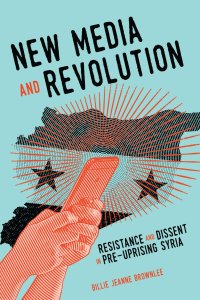 cover of the book New Media and Revolution: Resistance and Dissent in Pre-uprising Syria