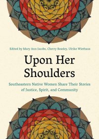 cover of the book Upon Her Shoulders: Southeastern Native Women Share Their Stories of Justice, Spirit, and Community