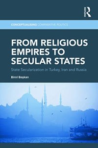 cover of the book From Religious Empires to Secular States: State Secularization in Turkey, Iran, and Russia