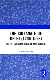 cover of the book The Sultanate of Delhi (1206-1526): Polity, Economy, Society and Culture