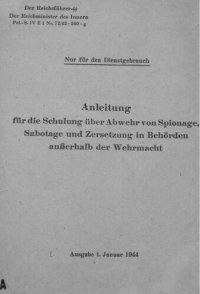 cover of the book Der Reichsfuehrer SS, Der Reichsminister des Innern - Anleitung fuer die Schulung ueber die Abwehr von Spionage, Sabotage und Zersetzung in Behoerden ausserhalb der Wehrmacht 1 Januar 1944