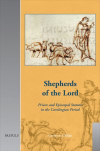 cover of the book Shepherds of the Lord: Priests and Episcopal Statutes in the Carolingian Period