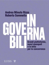 cover of the book Ingovernabili. Grandi piattaforme, nuovi monopoli e la lotta per la concorrenza