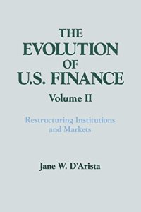 cover of the book The Evolution of US Finance: v. 2: Restructuring Institutions and Markets