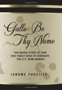 cover of the book Gallo Be Thy Name: The Inside Story of How One Family Rose to Dominate the U.S. Wine Market