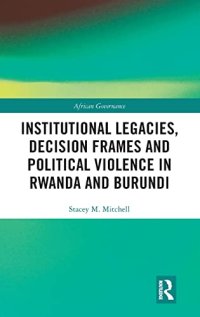 cover of the book Institutional Legacies, Decision Frames and Political Violence in Rwanda and Burundi