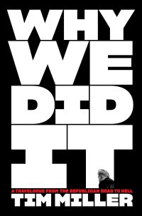 cover of the book Why We Did It: A Travelogue from the Republican Road to Hell