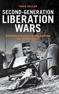 cover of the book Second-Generation Liberation Wars: Rethinking Colonialism in Iraqi Kurdistan and Southern Sudan