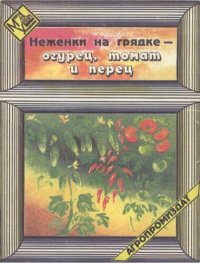 cover of the book Неженки на грядке - огурец, томат и перец.